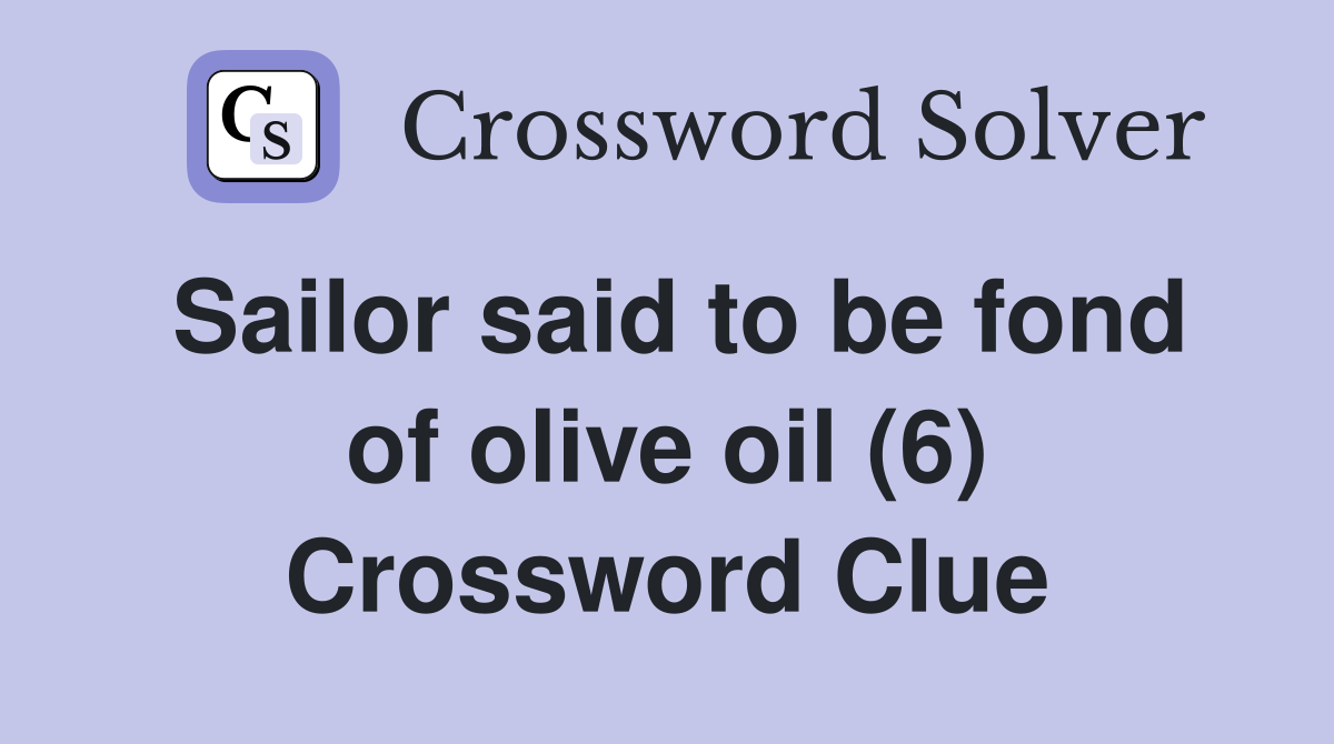 Sailor said to be fond of olive oil (6) Crossword Clue