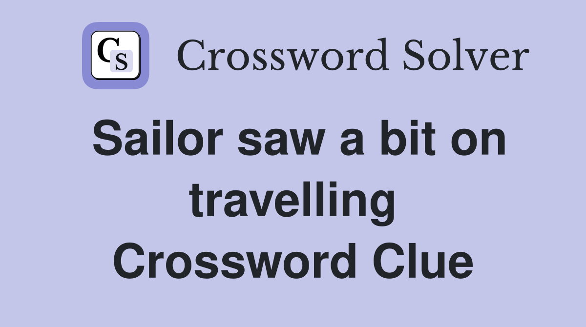 Sailor saw a bit on travelling Crossword Clue