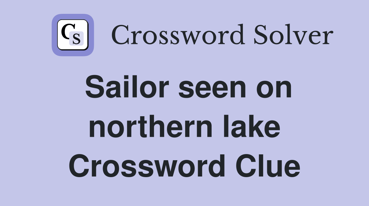 Sailor seen on northern lake Crossword Clue