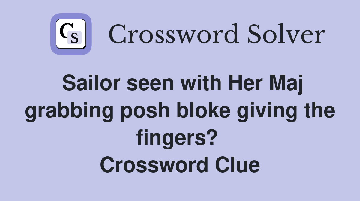 Sailor seen with Her Maj grabbing posh bloke giving the fingers?  Crossword Clue