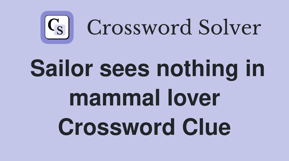 Sailor sees nothing in mammal lover Crossword Clue