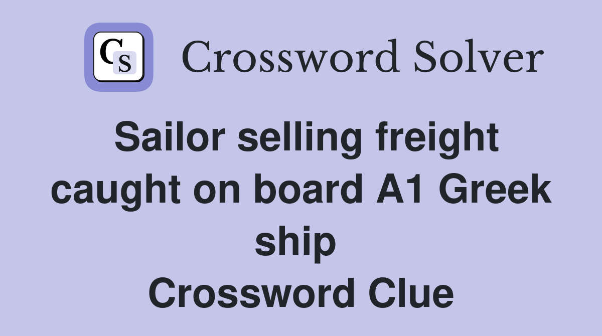 Sailor selling freight caught on board A1 Greek ship  Crossword Clue