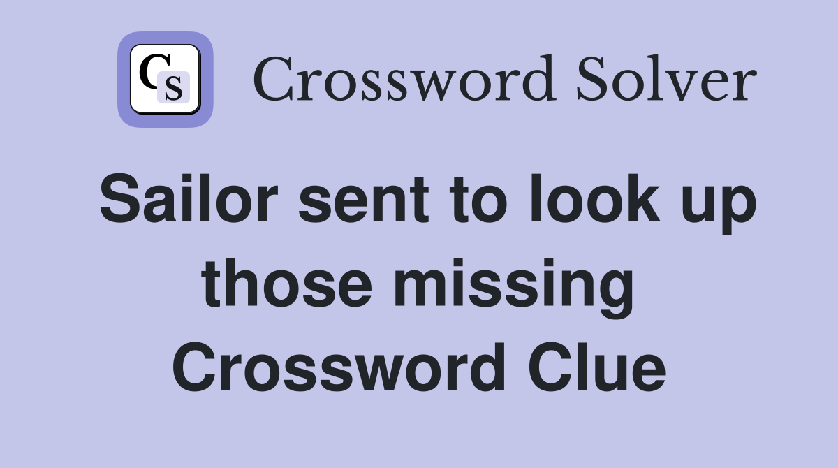 Sailor sent to look up those missing Crossword Clue