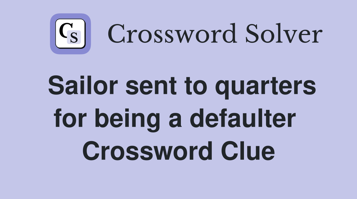 Sailor sent to quarters for being a defaulter  Crossword Clue