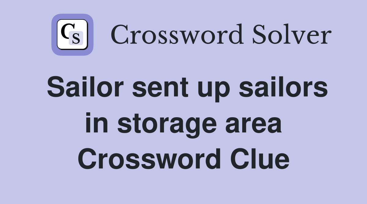 Sailor sent up sailors in storage area Crossword Clue