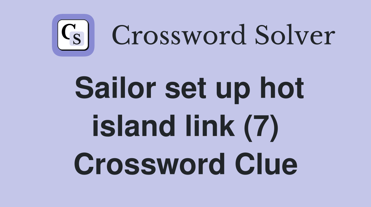 Sailor set up hot island link (7) Crossword Clue