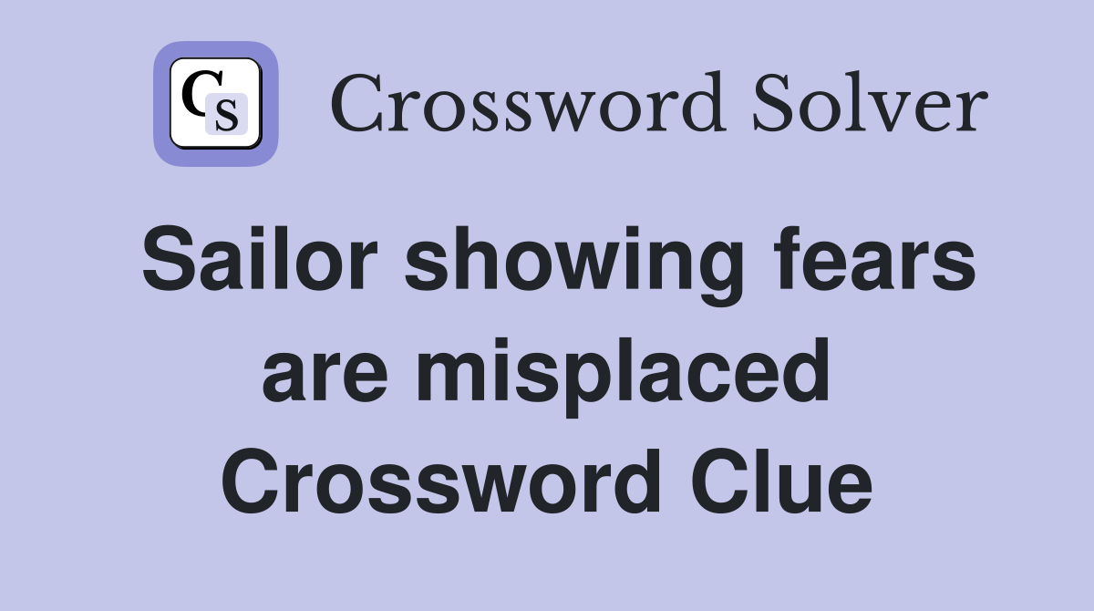 Sailor showing fears are misplaced Crossword Clue