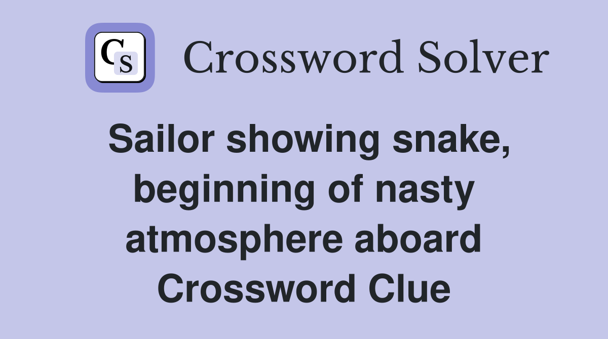 Sailor showing snake, beginning of nasty atmosphere aboard Crossword Clue