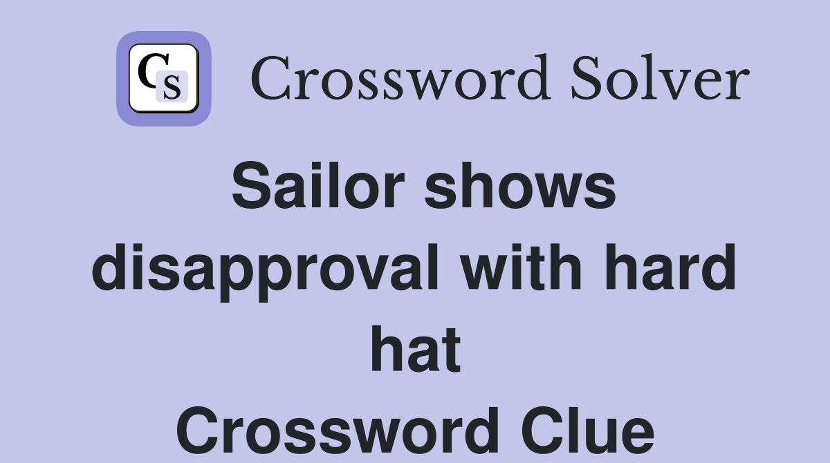 Sailor shows disapproval with hard hat Crossword Clue