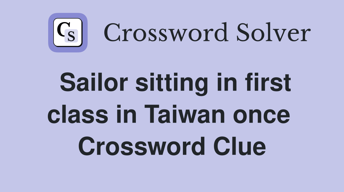 Sailor sitting in first class in Taiwan once  Crossword Clue