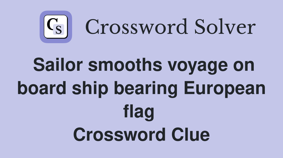 Sailor smooths voyage on board ship bearing European flag  Crossword Clue