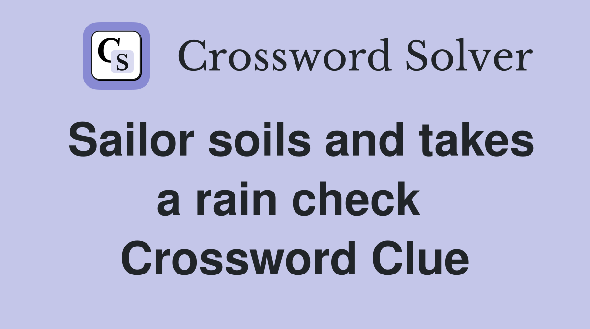 Sailor soils and takes a rain check  Crossword Clue