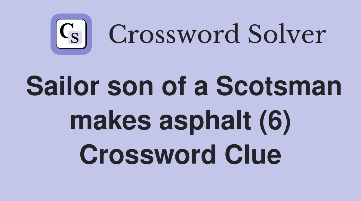 Sailor son of a Scotsman makes asphalt (6) Crossword Clue