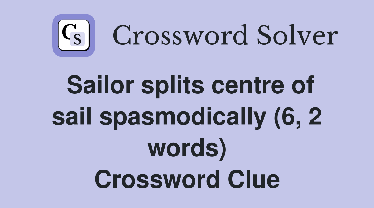 Sailor splits centre of sail spasmodically (6, 2 words) Crossword Clue