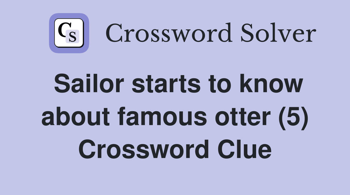 Sailor starts to know about famous otter (5) Crossword Clue