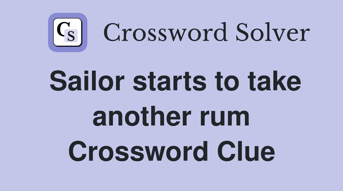 Sailor starts to take another rum Crossword Clue