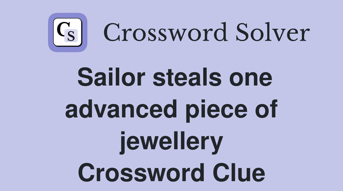 Sailor steals one advanced piece of jewellery Crossword Clue