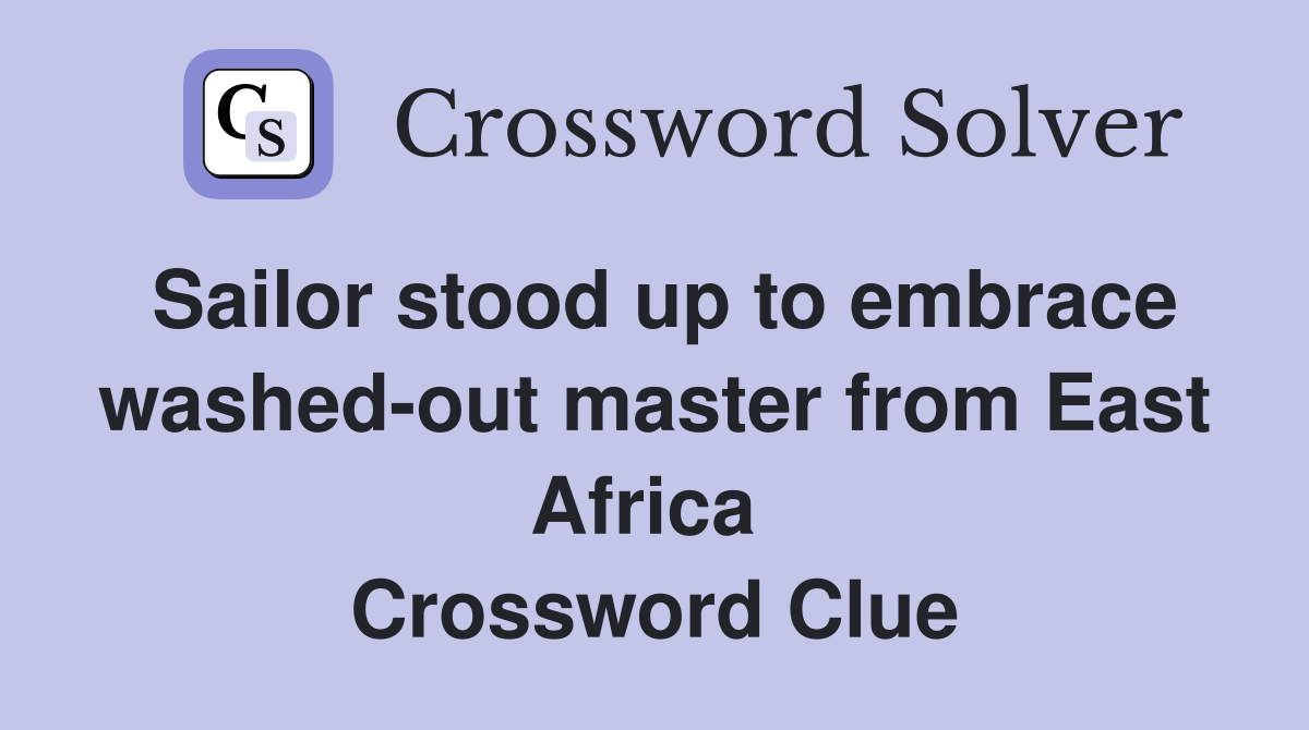 Sailor stood up to embrace washed-out master from East Africa  Crossword Clue