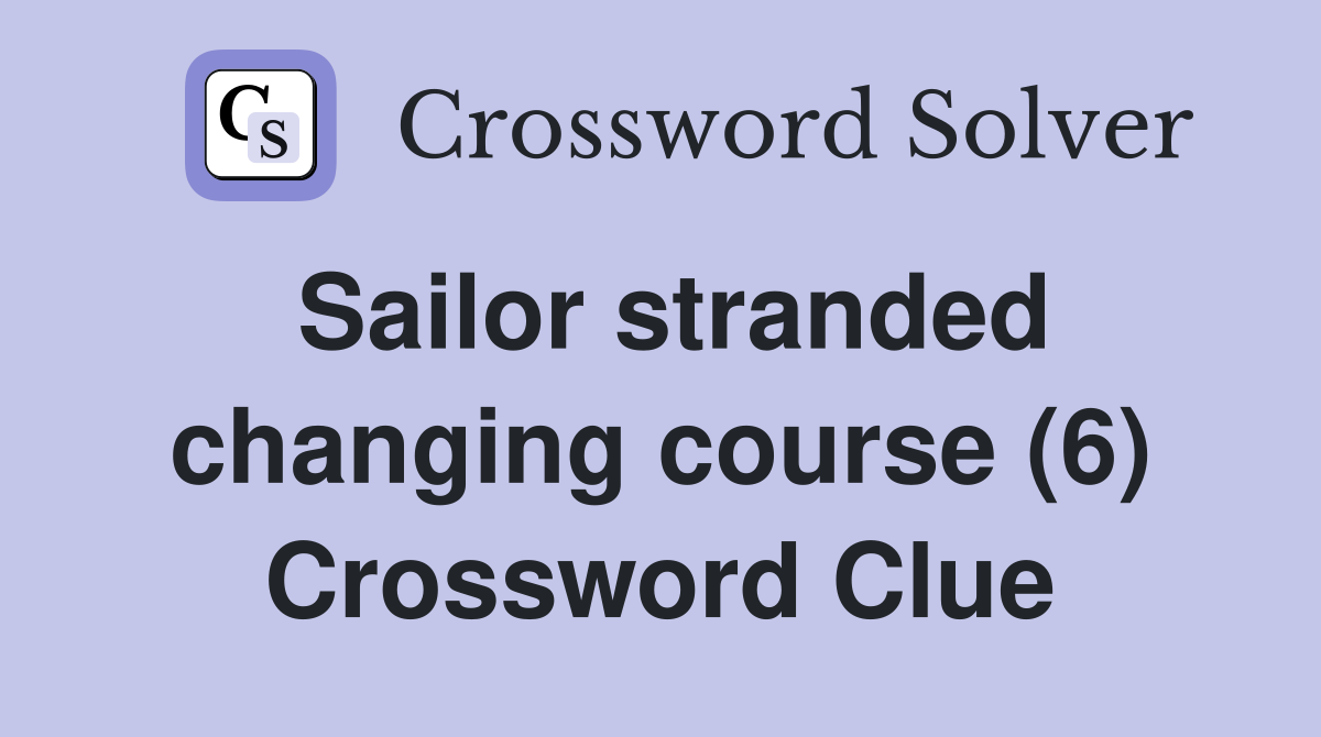 Sailor stranded changing course (6) Crossword Clue