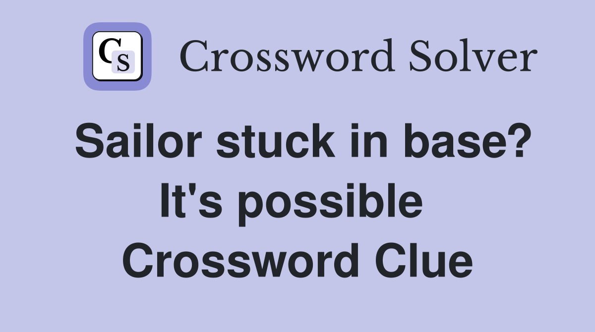Sailor stuck in base? It's possible  Crossword Clue