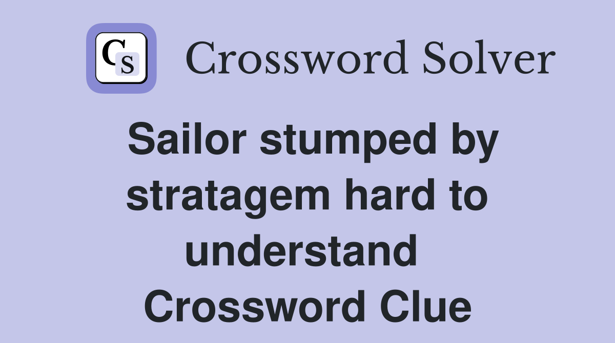 Sailor stumped by stratagem hard to understand  Crossword Clue