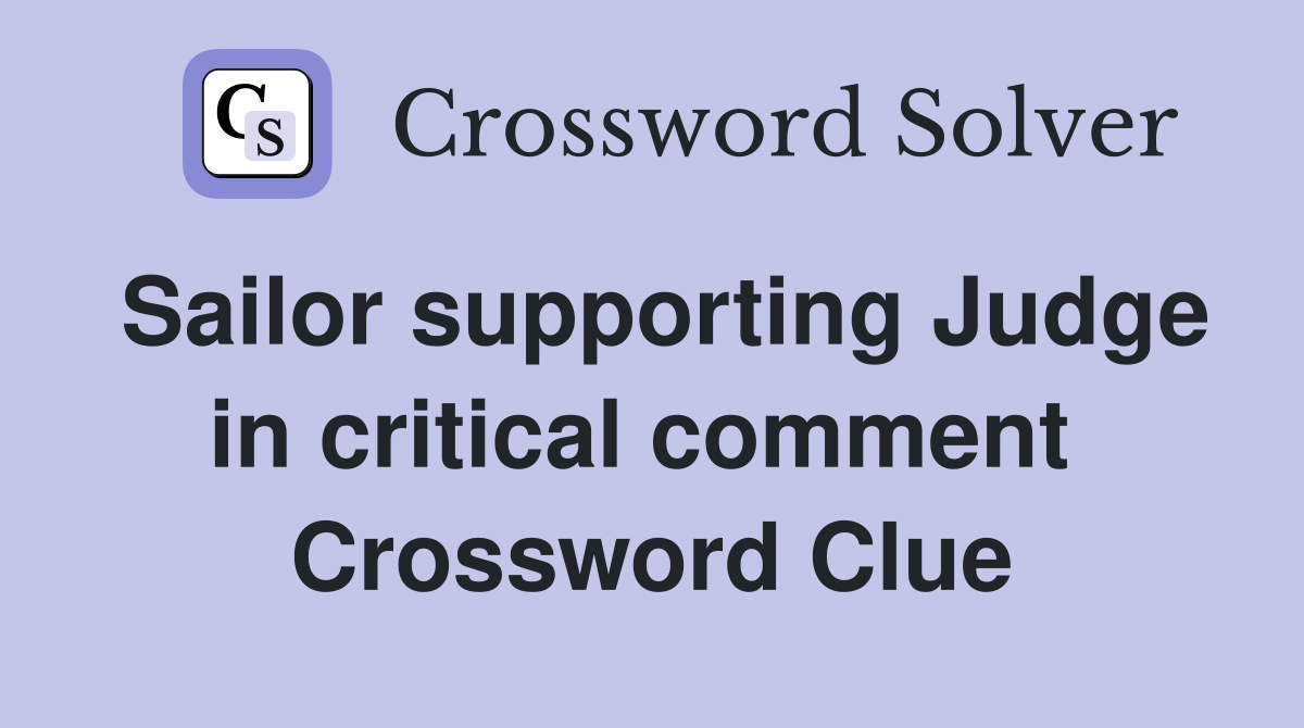Sailor supporting Judge in critical comment  Crossword Clue