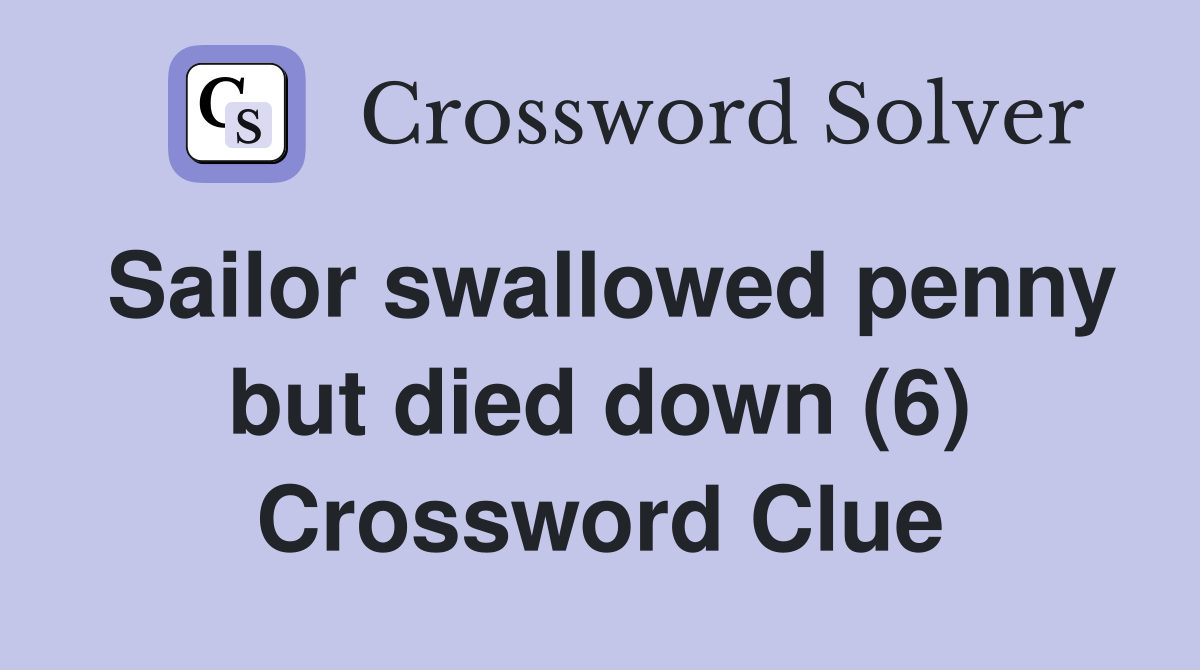 Sailor swallowed penny but died down (6) Crossword Clue
