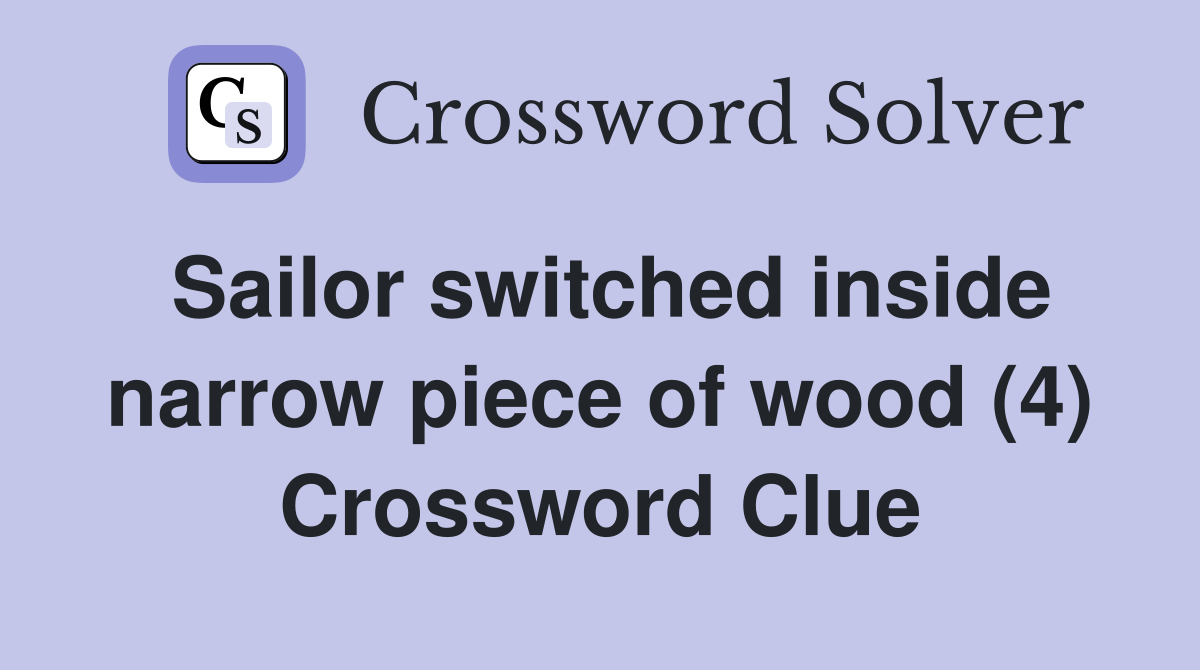 Sailor switched inside narrow piece of wood (4) Crossword Clue