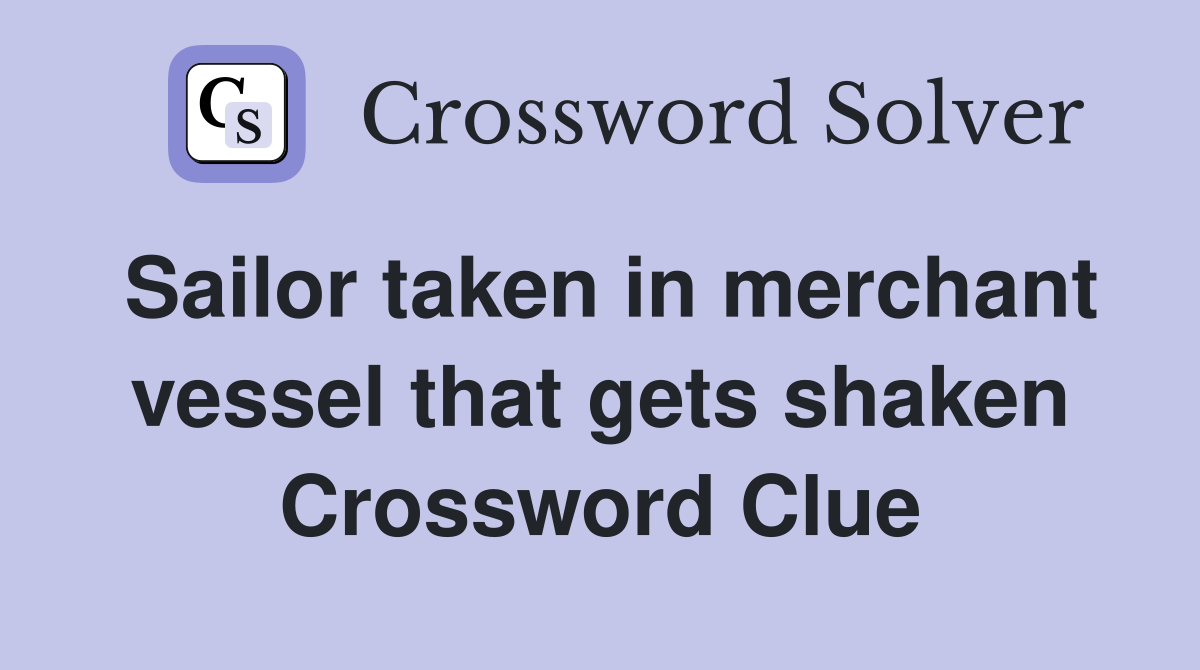 Sailor taken in merchant vessel that gets shaken Crossword Clue