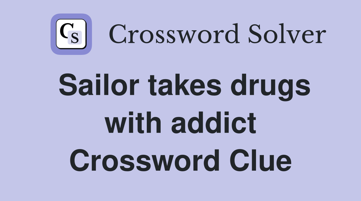 Sailor takes drugs with addict Crossword Clue