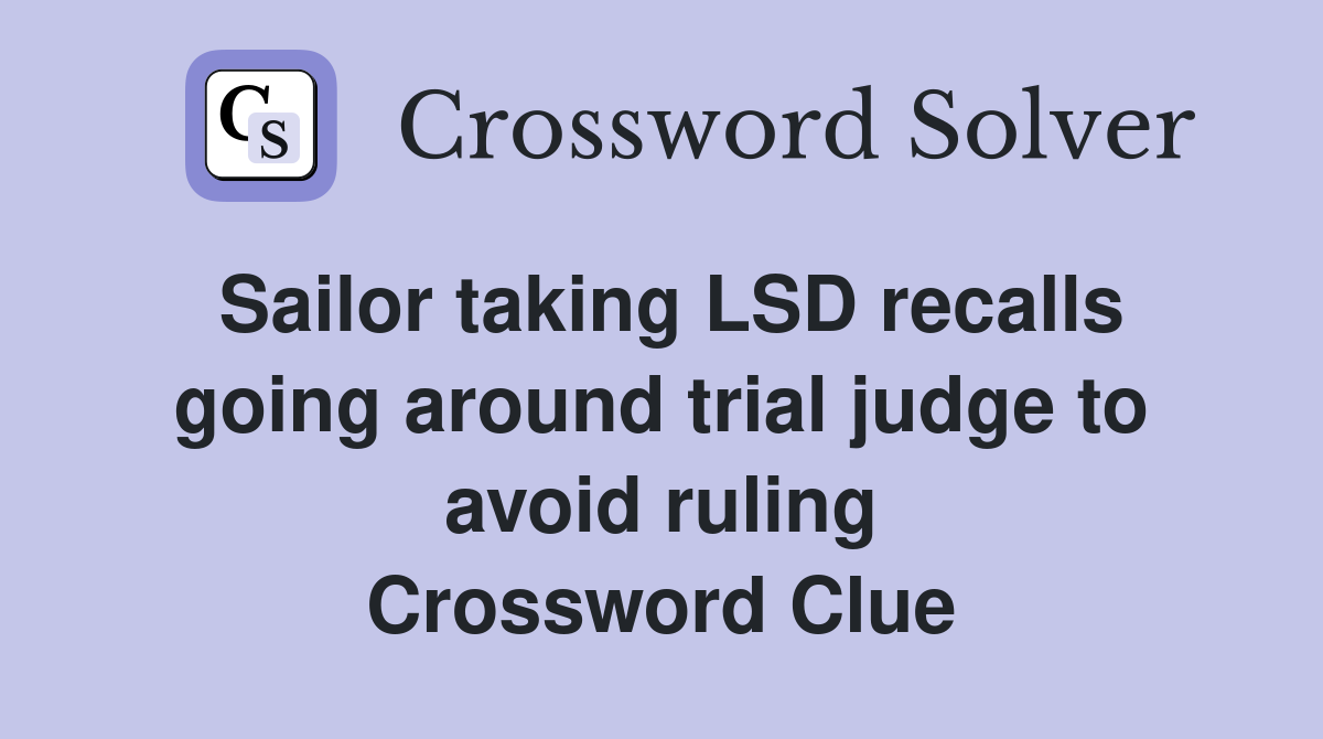 Sailor taking LSD recalls going around trial judge to avoid ruling Crossword Clue