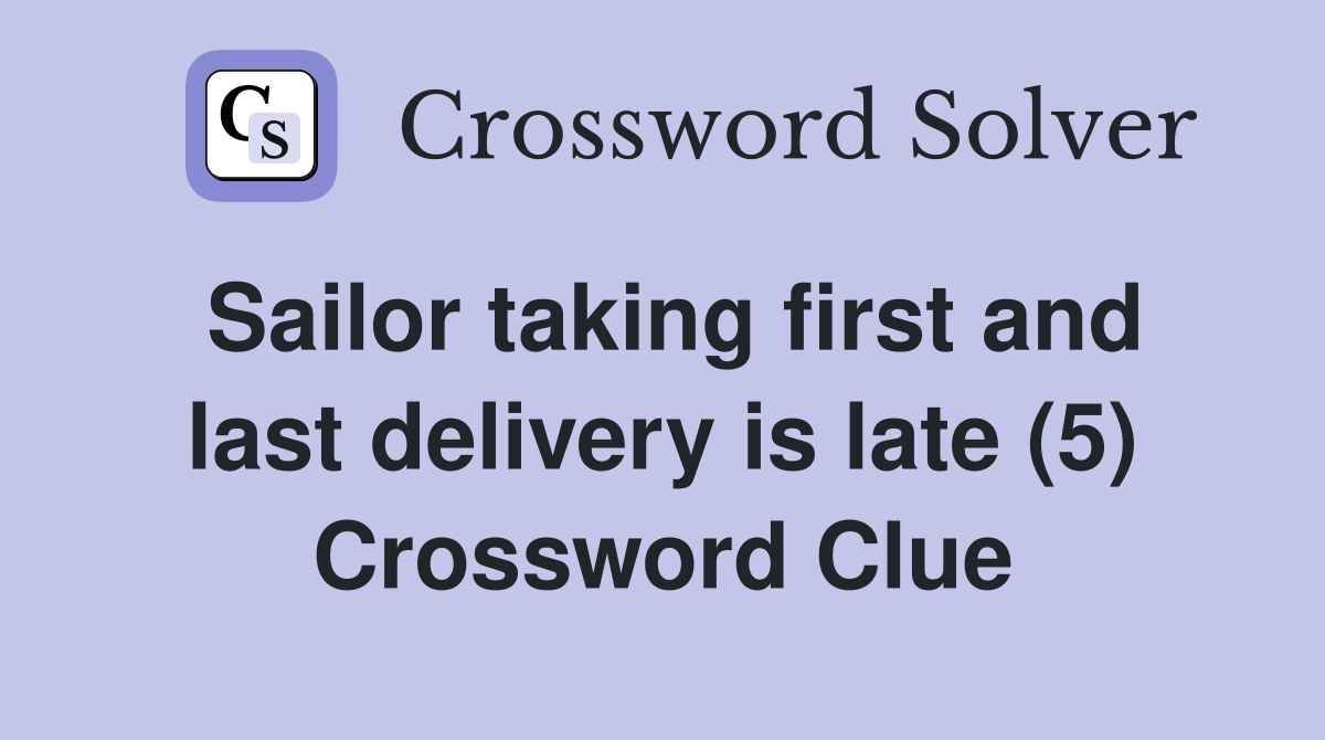 Sailor taking first and last delivery is late (5) Crossword Clue