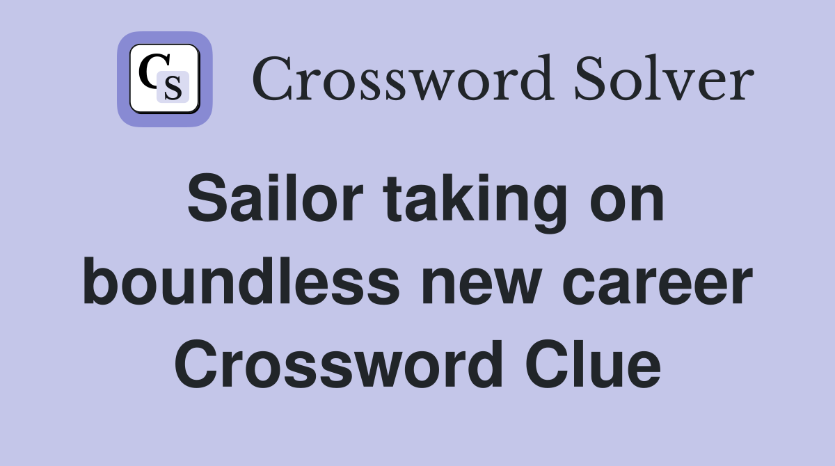 Sailor taking on boundless new career Crossword Clue