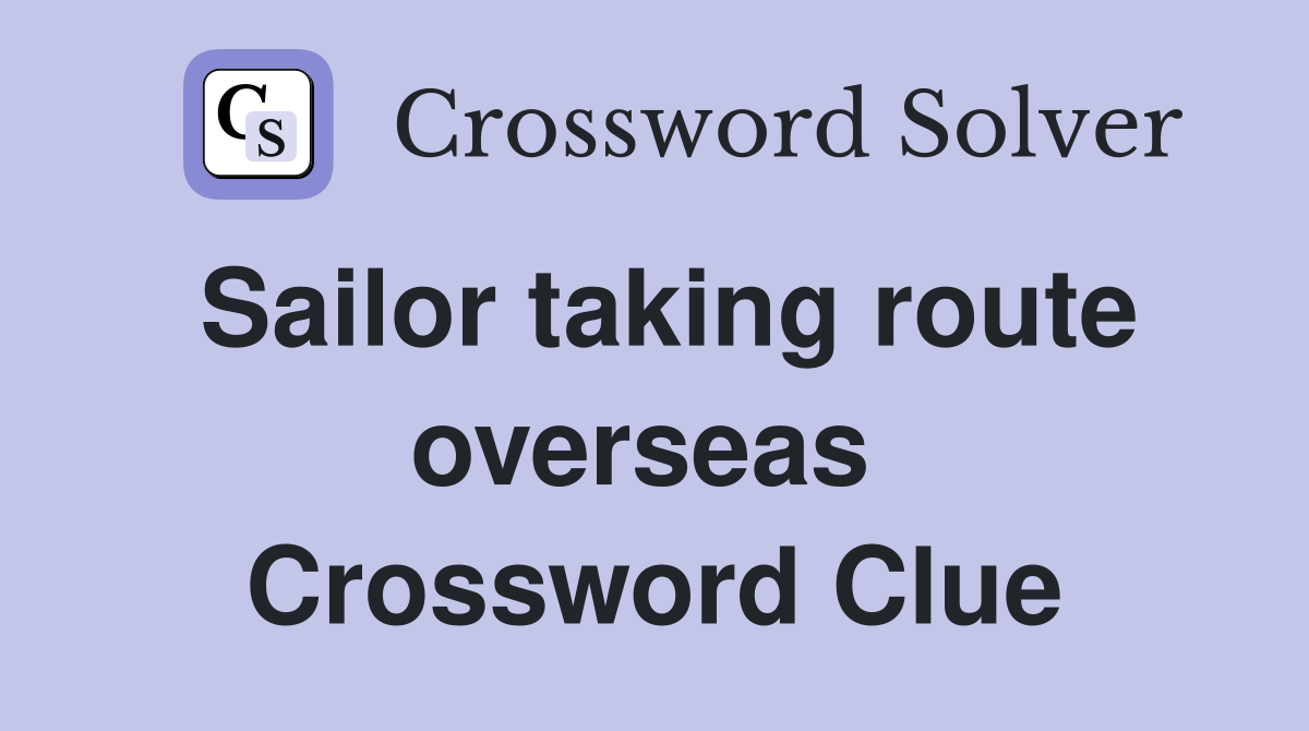 Sailor taking route overseas  Crossword Clue