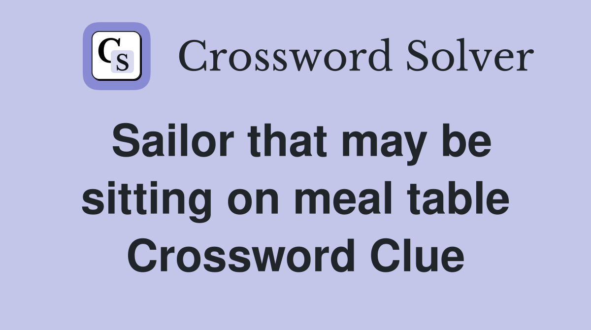 Sailor that may be sitting on meal table Crossword Clue