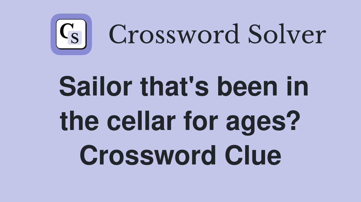 Sailor that's been in the cellar for ages? Crossword Clue