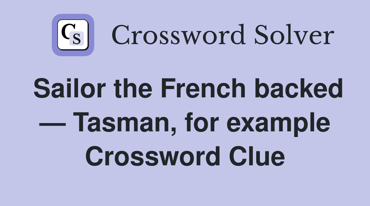 Sailor the French backed — Tasman, for example Crossword Clue