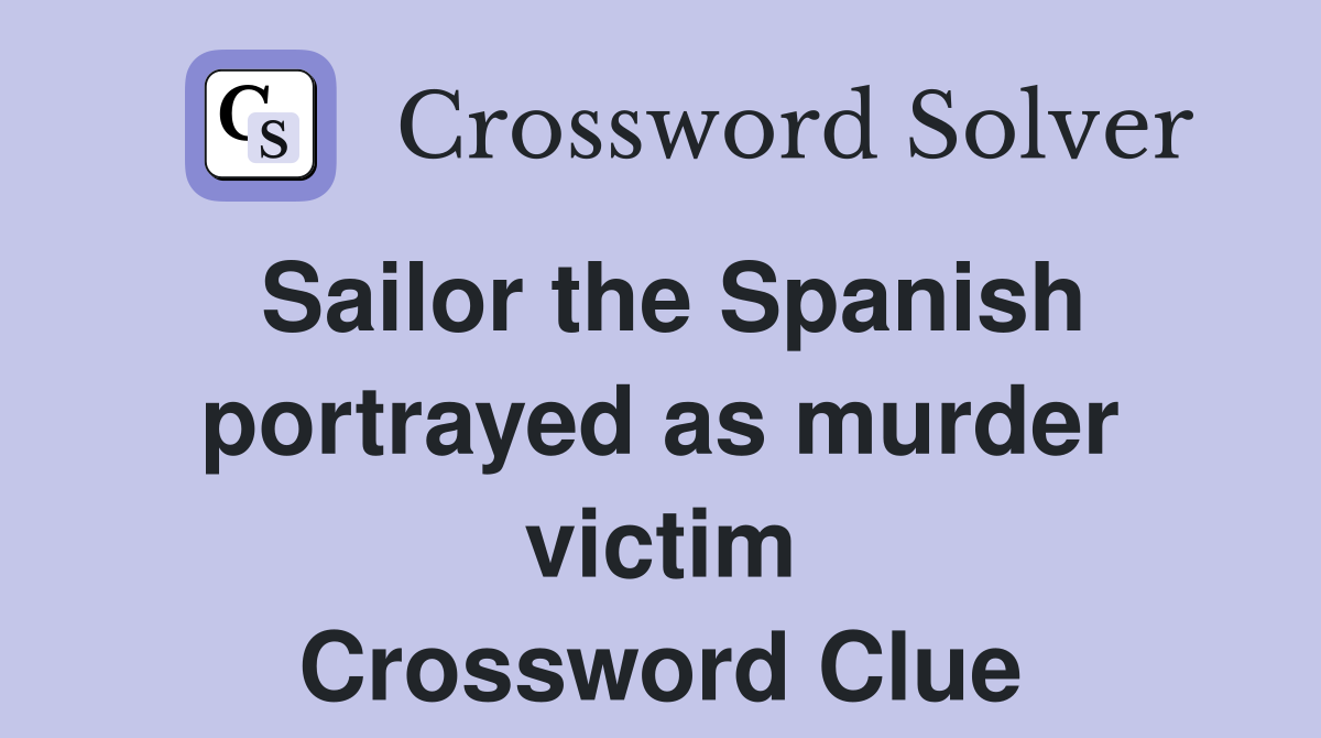 Sailor the Spanish portrayed as murder victim Crossword Clue
