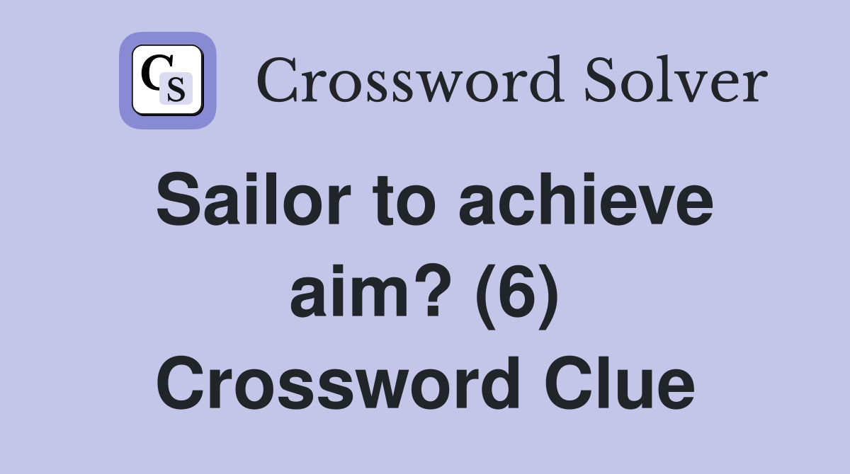 Sailor to achieve aim? (6) Crossword Clue