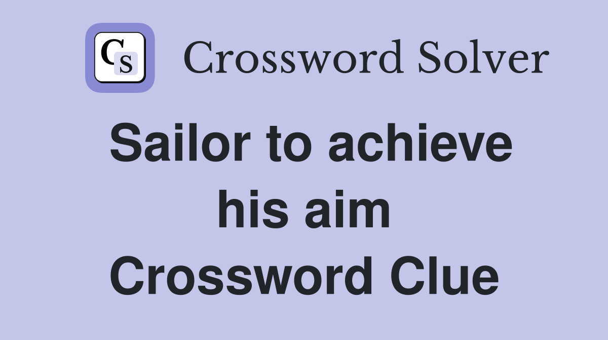 Sailor to achieve his aim Crossword Clue