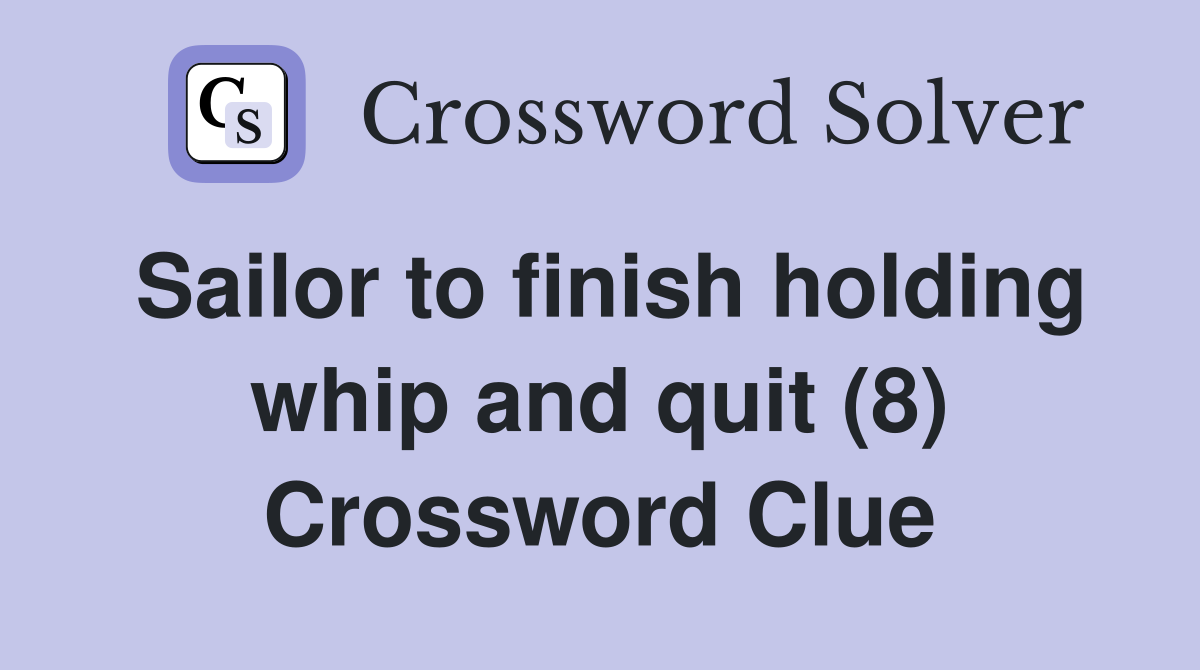 Sailor to finish holding whip and quit (8) Crossword Clue
