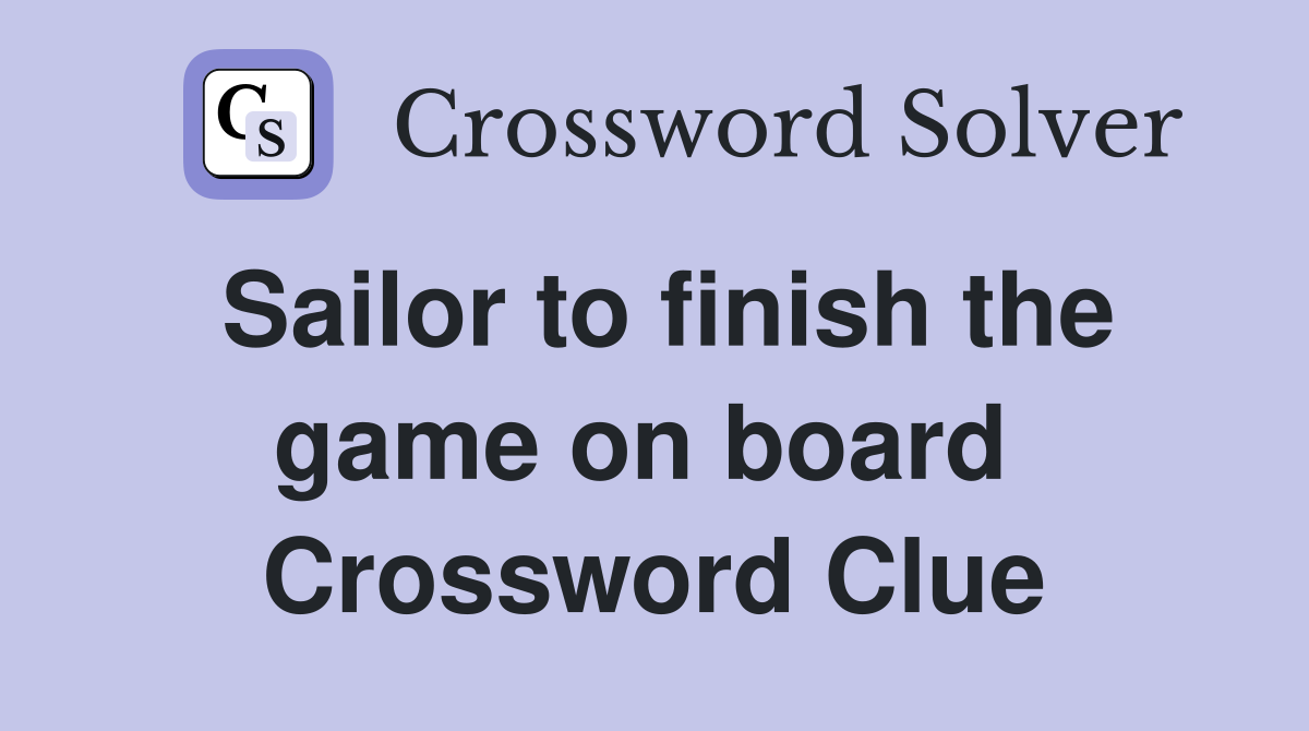 Sailor to finish the game on board  Crossword Clue