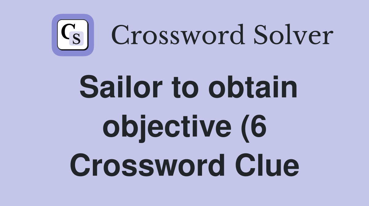 Sailor to obtain objective (6) Crossword Clue Answers Crossword Solver Sailor to obtain objective (6) Crossword Clue Answers Crossword Solver