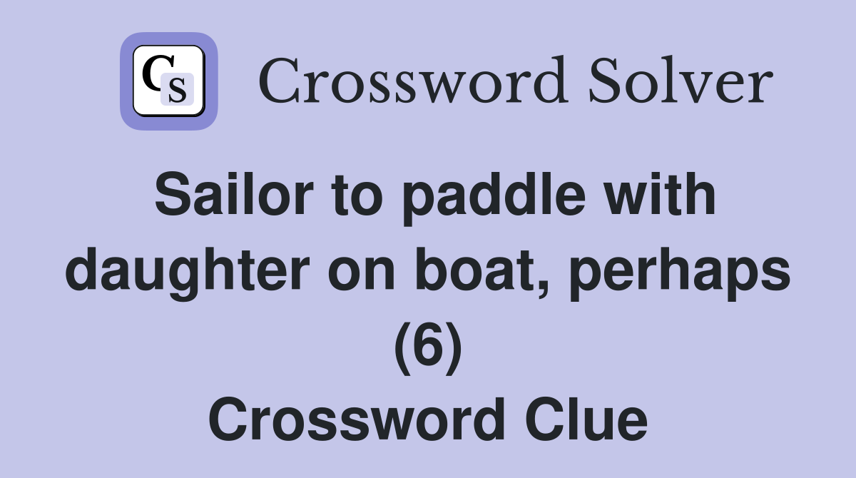 Sailor to paddle with daughter on boat, perhaps (6) Crossword Clue