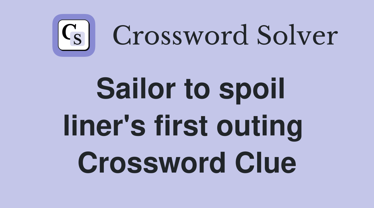 Sailor to spoil liner's first outing  Crossword Clue