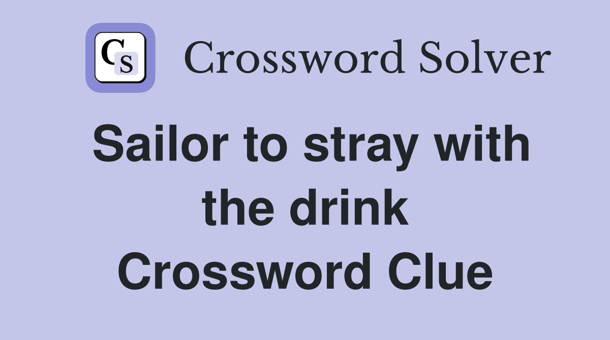 Sailor to stray with the drink Crossword Clue