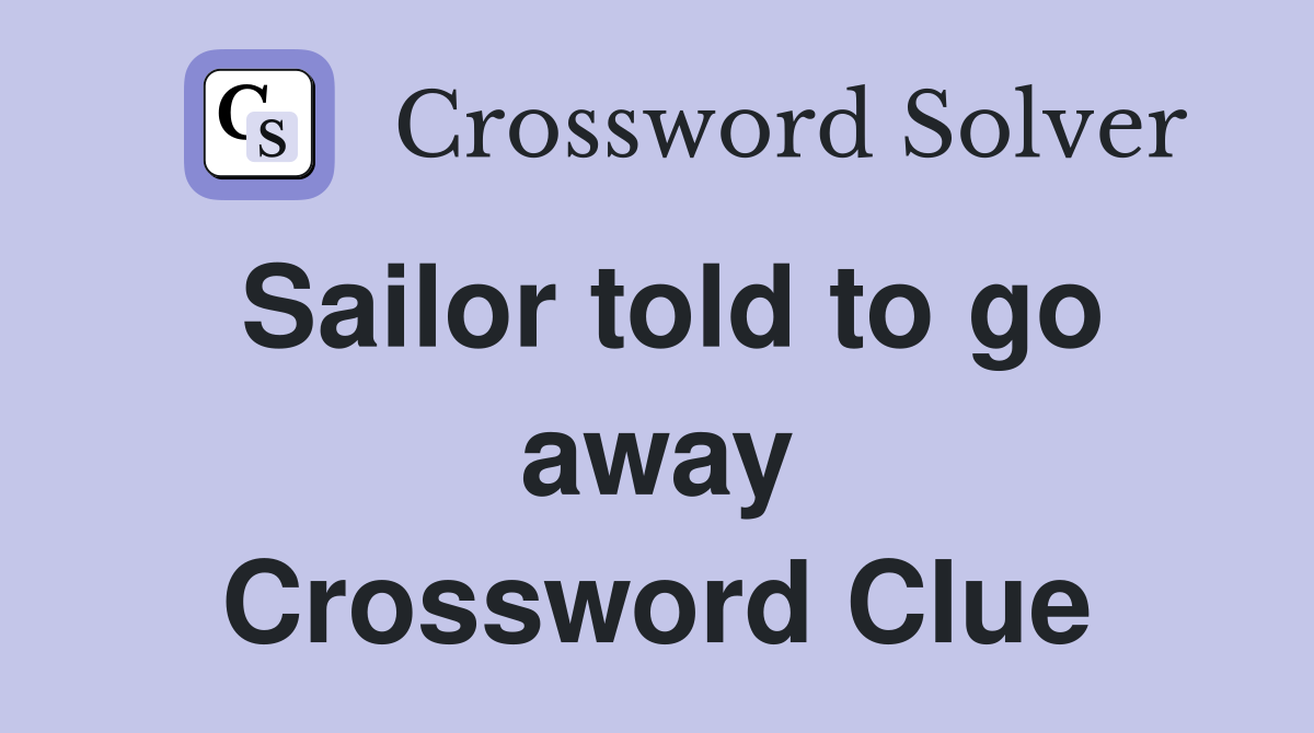 Sailor told to go away Crossword Clue