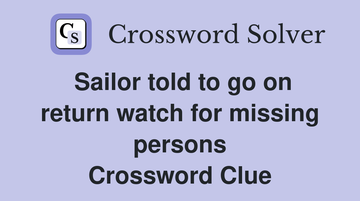 Sailor told to go on return watch for missing persons Crossword Clue
