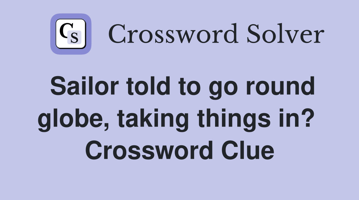 Sailor told to go round globe, taking things in?  Crossword Clue
