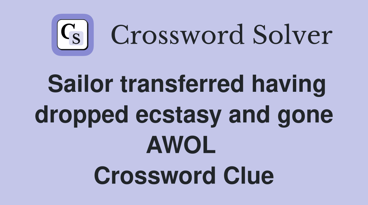 Sailor transferred having dropped ecstasy and gone AWOL  Crossword Clue